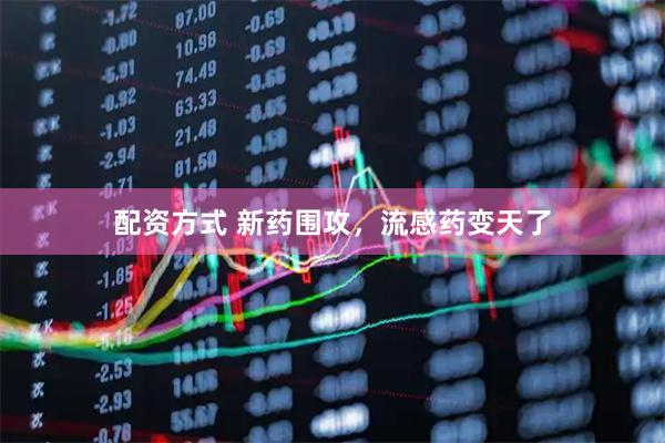 配资方式 新药围攻，流感药变天了