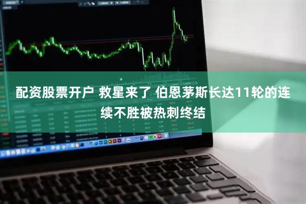 配资股票开户 救星来了 伯恩茅斯长达11轮的连续不胜被热刺终结